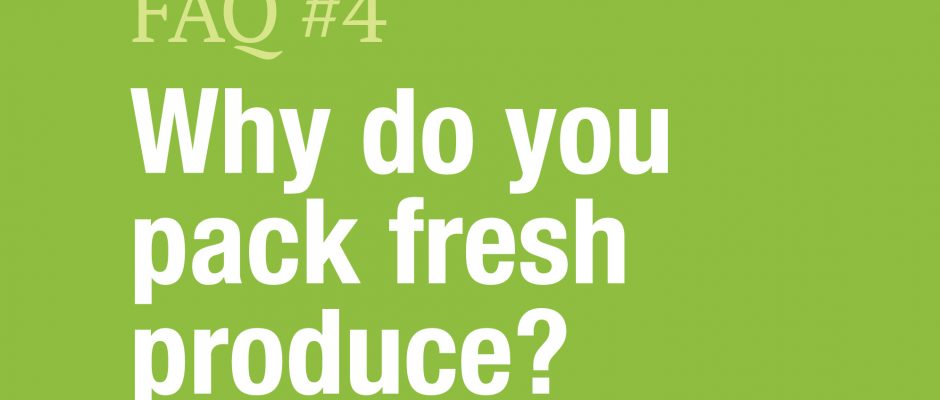 Why do we pack fresh produce?
